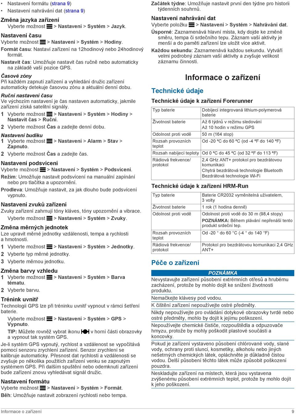 Časové zóny Při každém zapnutí zařízení a vyhledání družic zařízení automaticky detekuje časovou zónu a aktuální denní dobu.