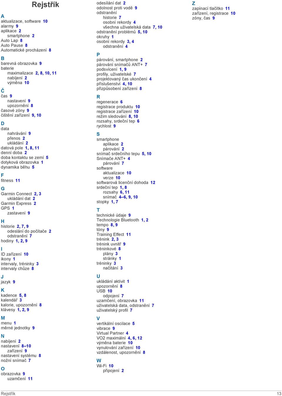 5 F fitness 11 G Garmin Connect 2, 3 ukládání dat 2 Garmin Express 2 GPS 1 zastavení 9 H historie 2, 7, 9 odeslání do počítače 2 odstranění 7 hodiny 1, 2, 9 I ID zařízení 10 ikony 1 intervaly,