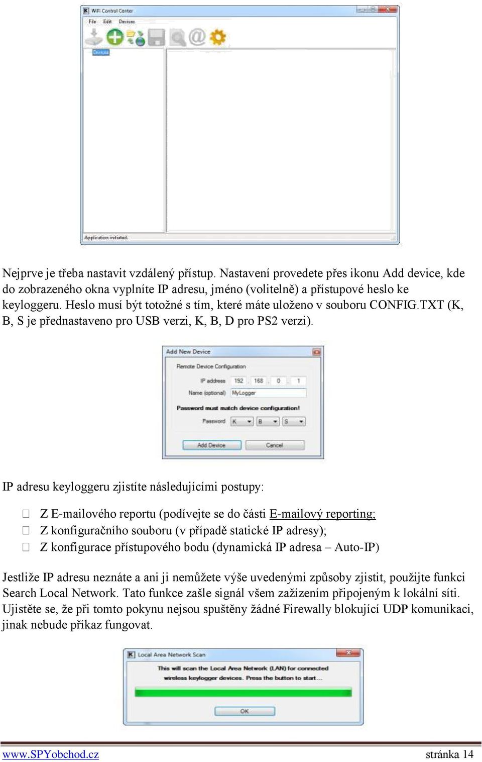 IP adresu keyloggeru zjistíte následujícími postupy: Z E-mailového reportu (podívejte se do části E-mailový reporting; Z konfiguračního souboru (v případě statické IP adresy); Z konfigurace