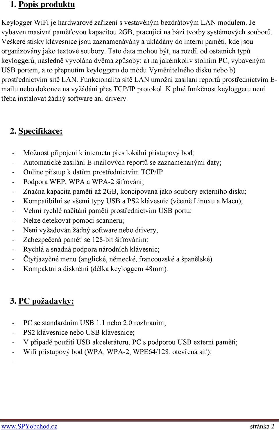 Tato data mohou být, na rozdíl od ostatních typů keyloggerů, následně vyvolána dvěma způsoby: a) na jakémkoliv stolním PC, vybaveným USB portem, a to přepnutím keyloggeru do módu Vyměnitelného disku