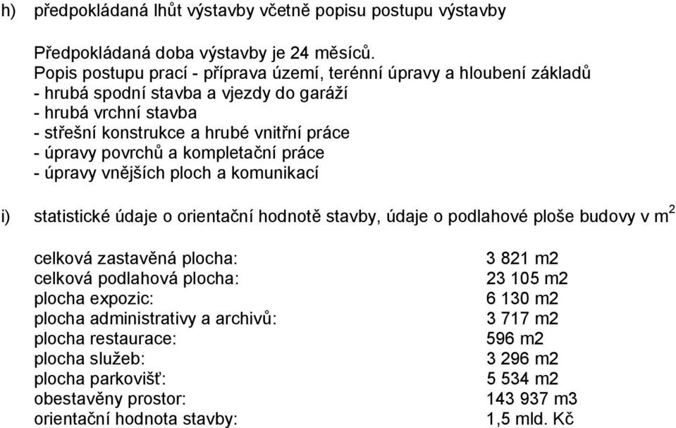 úpravy povrchů a kompletační práce - úpravy vnějších ploch a komunikací i) statistické údaje o orientační hodnotě stavby, údaje o podlahové ploše budovy v m 2 celková zastavěná