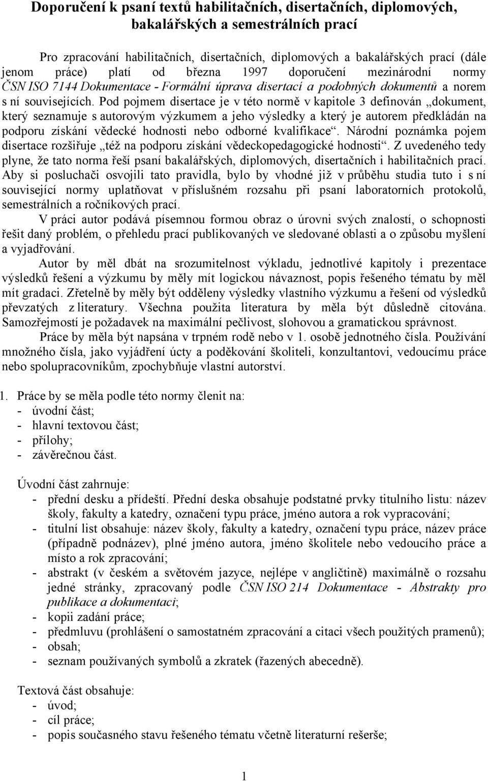 Pod pojmem disertace je v této normě v kapitole 3 definován dokument, který seznamuje s autorovým výzkumem a jeho výsledky a který je autorem předkládán na podporu získání vědecké hodnosti nebo