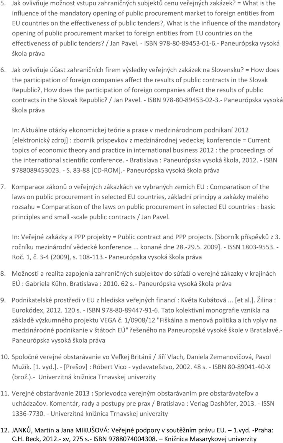 , What is the influence of the mandatory opening of public procurement market to foreign entities from EU countries on the effectiveness of public tenders? / Jan Pavel. - ISBN 978-80-89453-01-6.