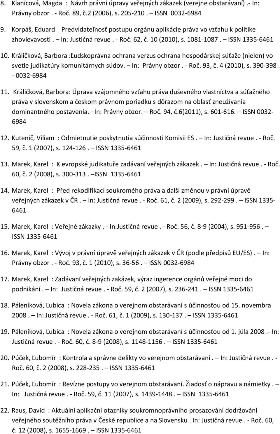 Králičková, Barbora :Ľudskoprávna ochrana verzus ochrana hospodárskej súťaže (nielen) vo svetle judikatúry komunitárnych súdov. In: Právny obzor. - Roč. 93, č. 4 (2010), s. 390-398. - 0032-6984 11.