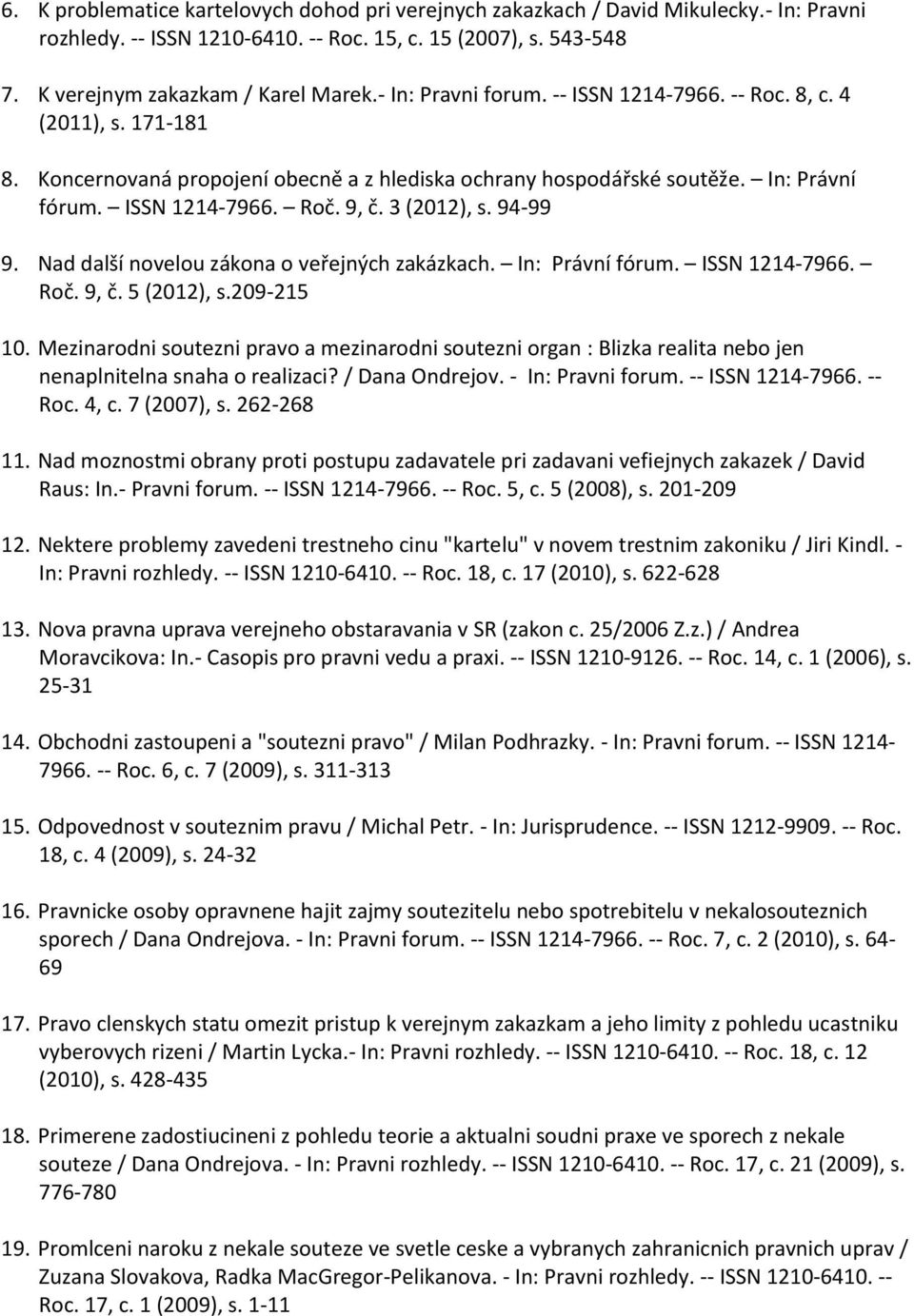 3 (2012), s. 94-99 9. Nad další novelou zákona o veřejných zakázkach. In: Právní fórum. ISSN 1214-7966. Roč. 9, č. 5 (2012), s.209-215 10.