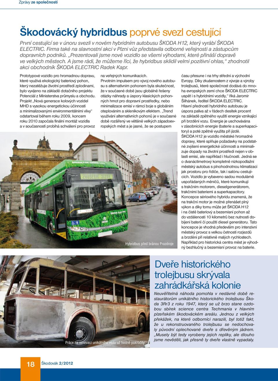 A jsme rádi, že můžeme říci, že hybridbus sklidil velmi pozitivní ohlas, zhodnotil akci obchodník ŠKODA ELECTRIC Radek Kapr.