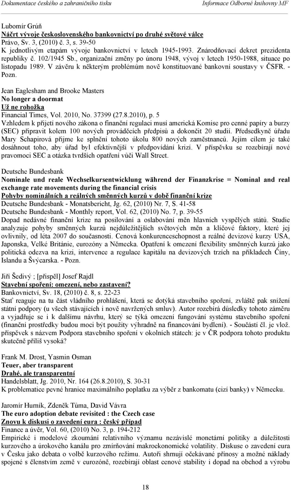 , organizační změny po únoru 1948, vývoj v letech 1950-1988, situace po listopadu 1989. V závěru k některým problémům nově konstituované bankovní soustavy v ČSFR. - Pozn.