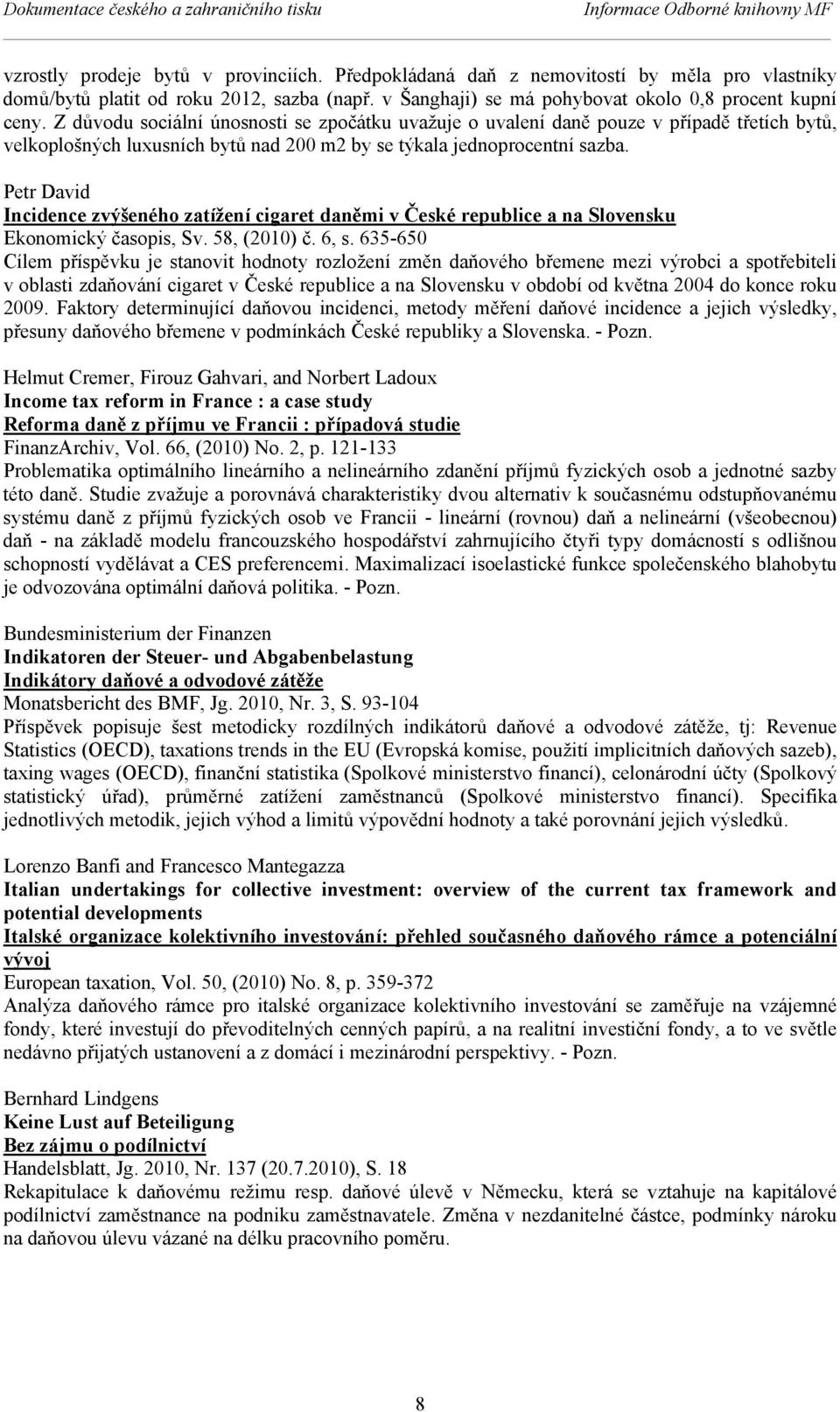 Z důvodu sociální únosnosti se zpočátku uvažuje o uvalení daně pouze v případě třetích bytů, velkoplošných luxusních bytů nad 200 m2 by se týkala jednoprocentní sazba.