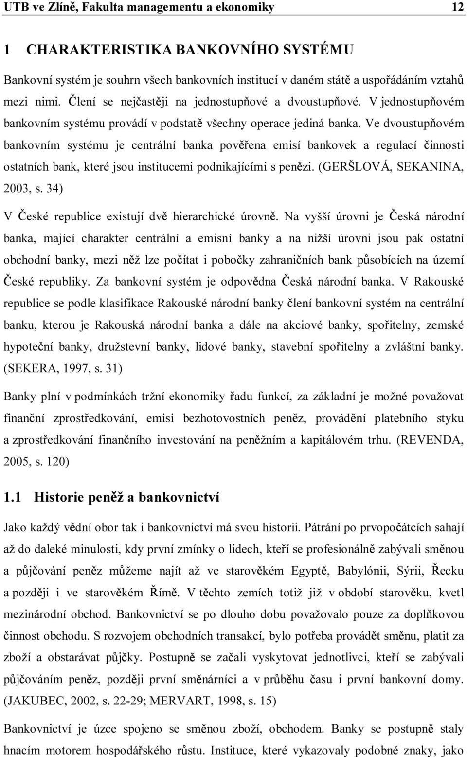 Ve dvoustup ovém bankovním systému je centrální banka pov ena emisí bankovek a regulací innosti ostatních bank, které jsou institucemi podnikajícími s pen zi. (GERŠLOVÁ, SEKANINA, 2003, s.