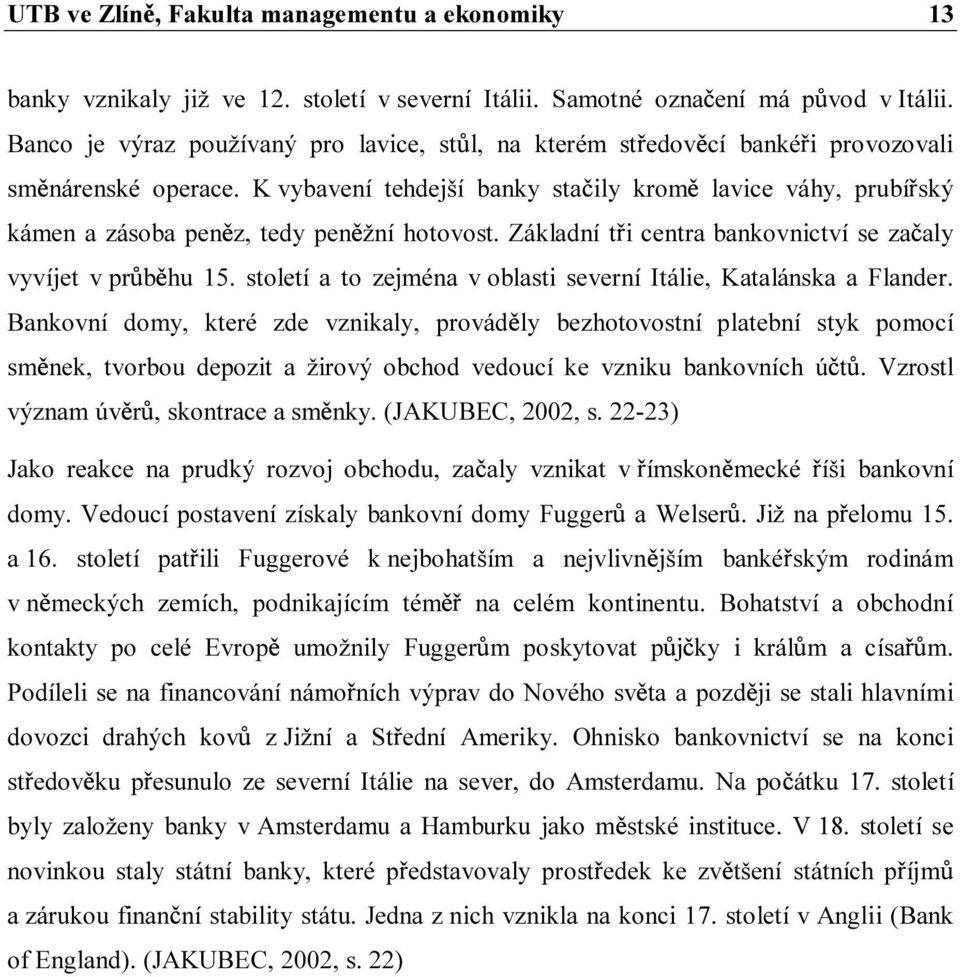 K vybavení tehdejší banky sta ily krom lavice váhy, prubí ský kámen a zásoba pen z, tedy pen žní hotovost. Základní t i centra bankovnictví se za aly vyvíjet v pr b hu 15.