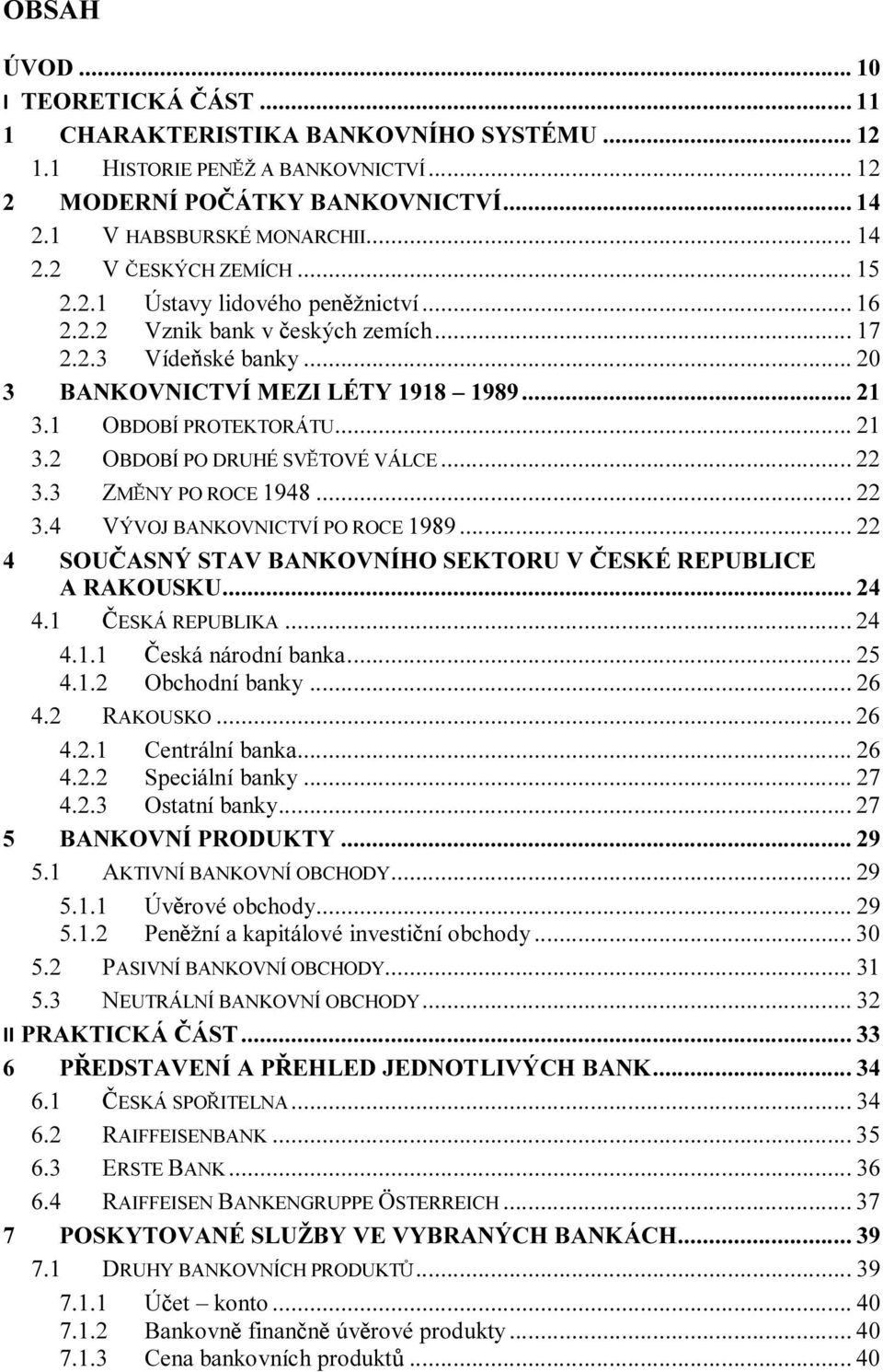 .. 22 3.3 ZM NY PO ROCE 1948... 22 3.4 VÝVOJ BANKOVNICTVÍ PO ROCE 1989... 22 4 SOU ASNÝ STAV BANKOVNÍHO SEKTORU V ESKÉ REPUBLICE A RAKOUSKU... 24 4.1 ESKÁ REPUBLIKA... 24 4.1.1 eská národní banka.