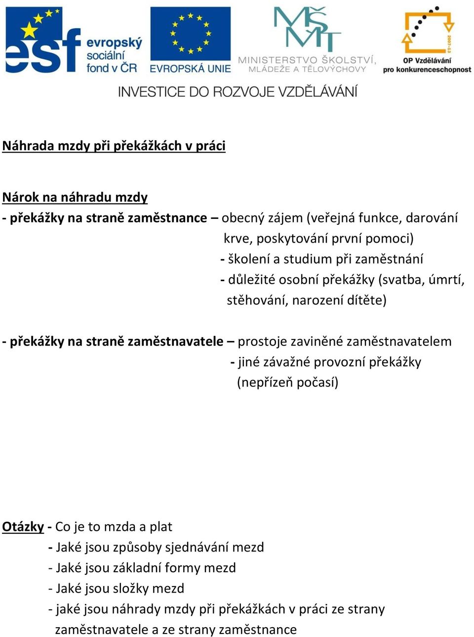 zaměstnavatele prostoje zaviněné zaměstnavatelem - jiné závažné provozní překážky (nepřízeň počasí) Otázky - Co je to mzda a plat - Jaké jsou způsoby