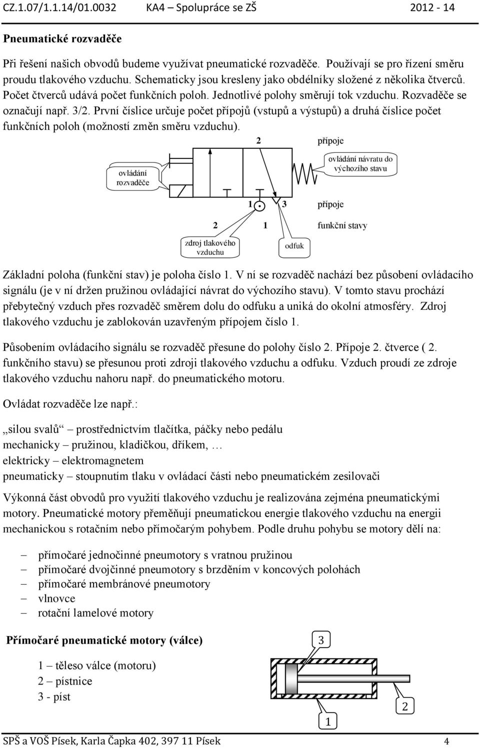 První číslice určuje počet přípojů (vstupů a výstupů) a druhá číslice počet funkčních poloh (možností změn směru vzduchu).