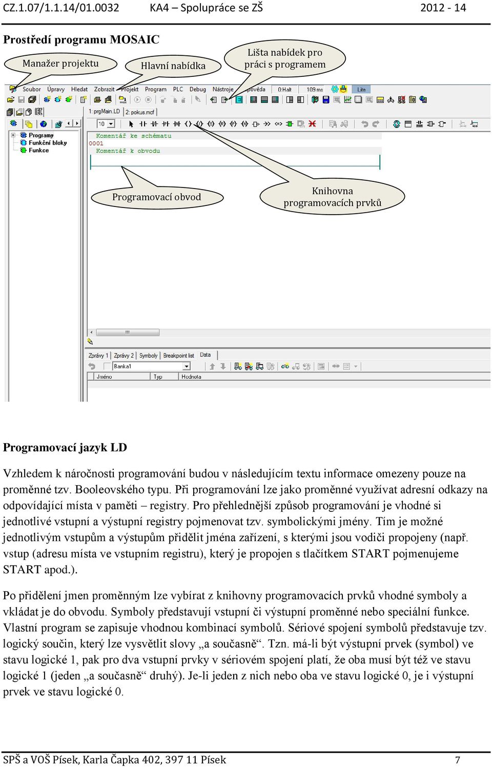 Pro přehlednější způsob programování je vhodné si jednotlivé vstupní a výstupní registry pojmenovat tzv. symbolickými jmény.