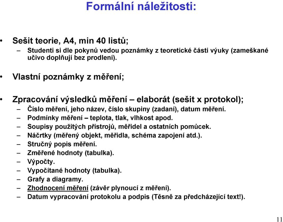 Podmínky měření teplota, tlak, vlhkost apod. Soupisy použitých přístrojů, měřidel a ostatních pomůcek. Náčrtky (měřený objekt, měřidla, schéma zapojení atd.).