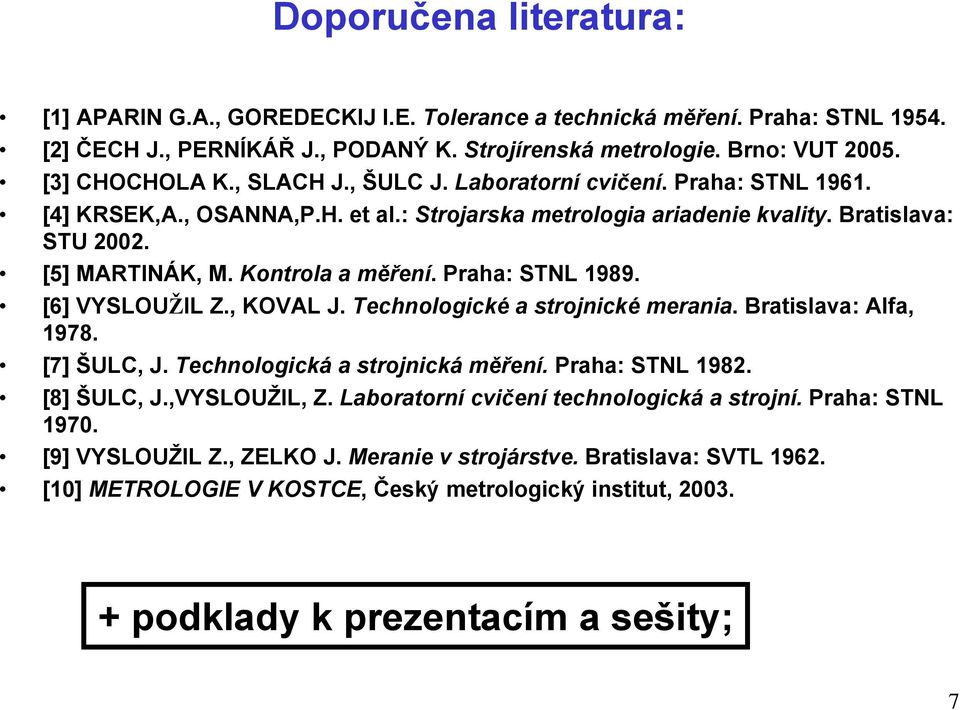 Praha: STNL 1989. [6] VYSLOUŽIL Z., KOVAL J. Technologické a strojnické merania. Bratislava: Alfa, 1978. [7] ŠULC, J. Technologická a strojnická měření. Praha: STNL 1982. [8] ŠULC, J.,VYSLOUŽIL, Z.