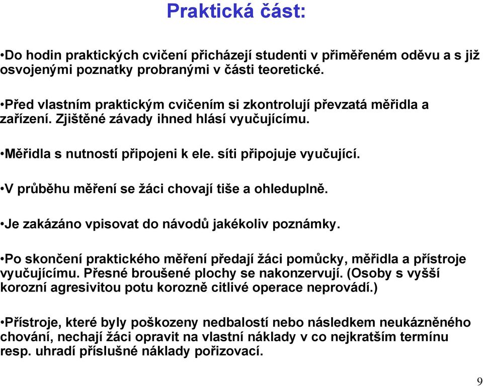 V průběhu měření se žáci chovají tiše a ohleduplně. Je zakázáno vpisovat do návodů jakékoliv poznámky. Po skončení praktického měření předají žáci pomůcky, měřidla a přístroje vyučujícímu.