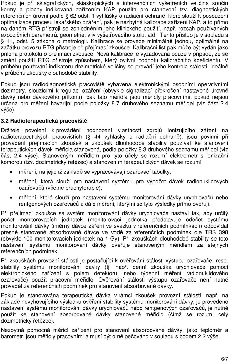 1 vyhlášky o radiační ochraně, které slouží k posouzení optimalizace procesu lékařského ozáření, pak je nezbytná kalibrace zařízení KAP, a to přímo na daném RTG přístroji se zohledněním jeho