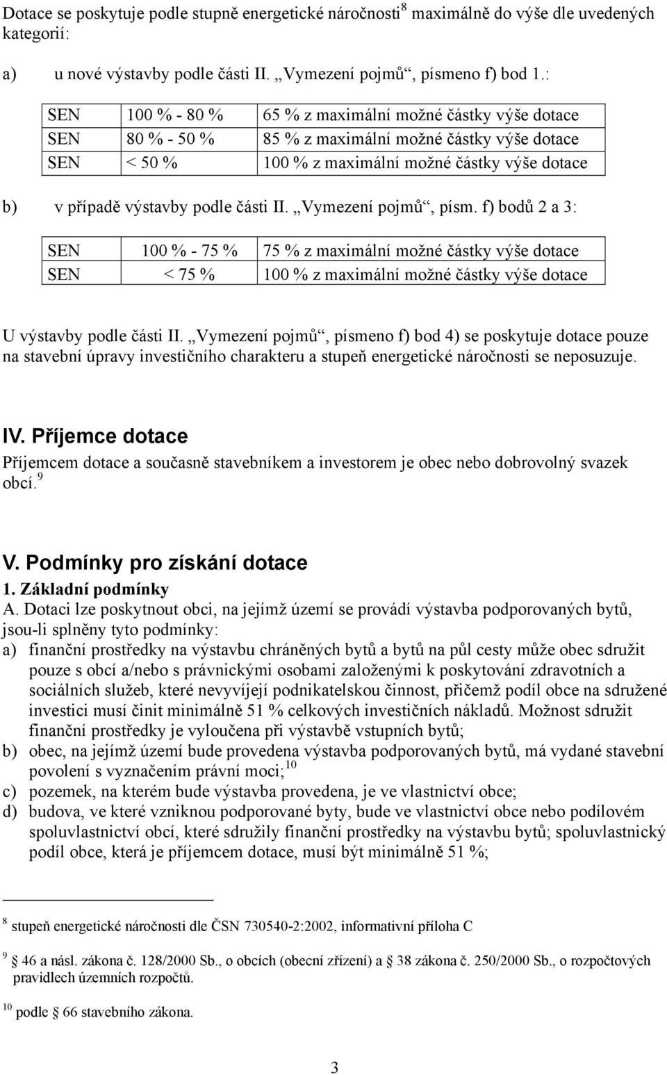 podle části II. Vymezení pojmů, písm. f) bodů 2 a 3: SEN 100 % - 75 % 75 % z maximální možné částky výše dotace SEN < 75 % 100 % z maximální možné částky výše dotace U výstavby podle části II.