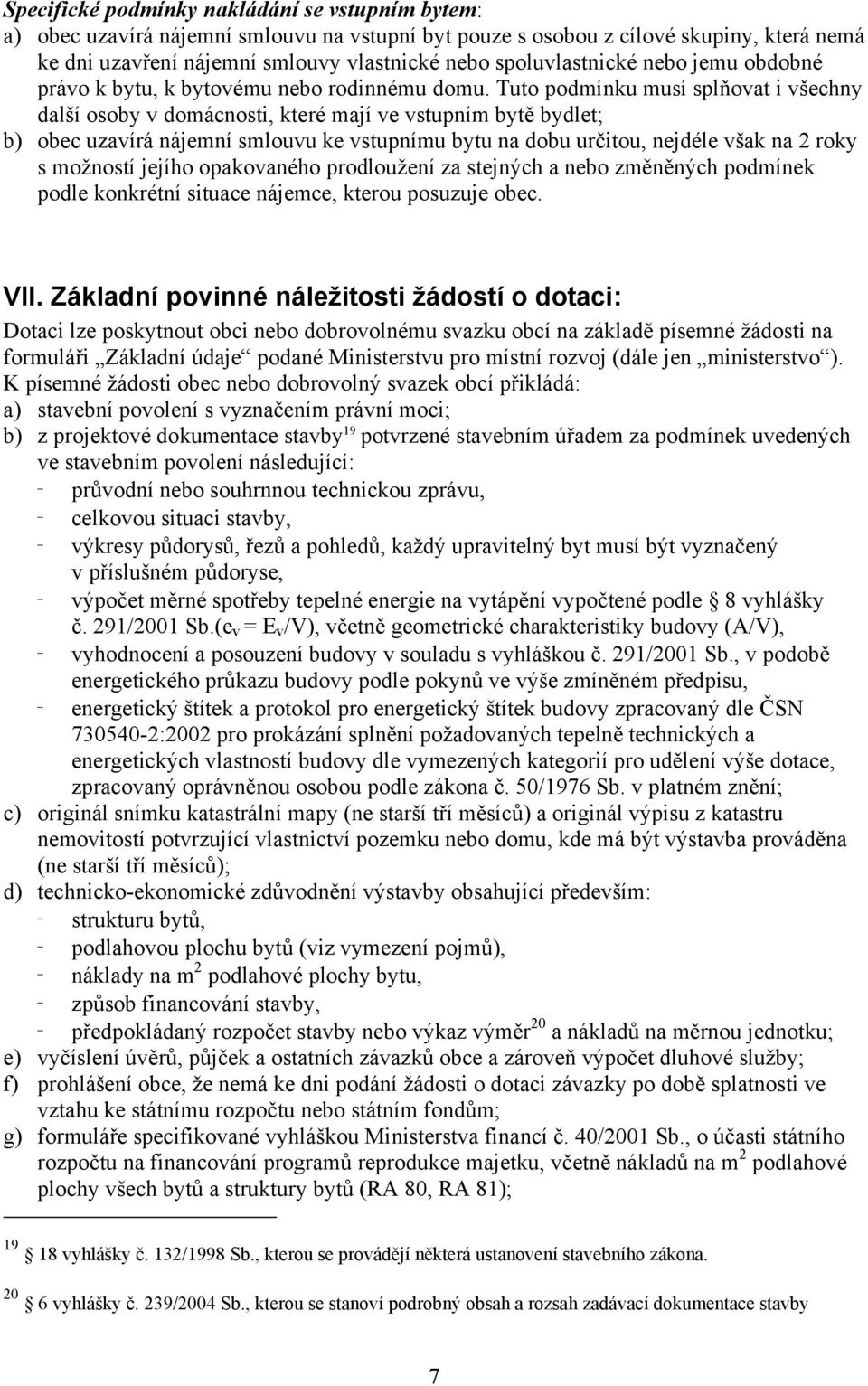 Tuto podmínku musí splňovat i všechny další osoby v domácnosti, které mají ve vstupním bytě bydlet; b) obec uzavírá nájemní smlouvu ke vstupnímu bytu na dobu určitou, nejdéle však na 2 roky s