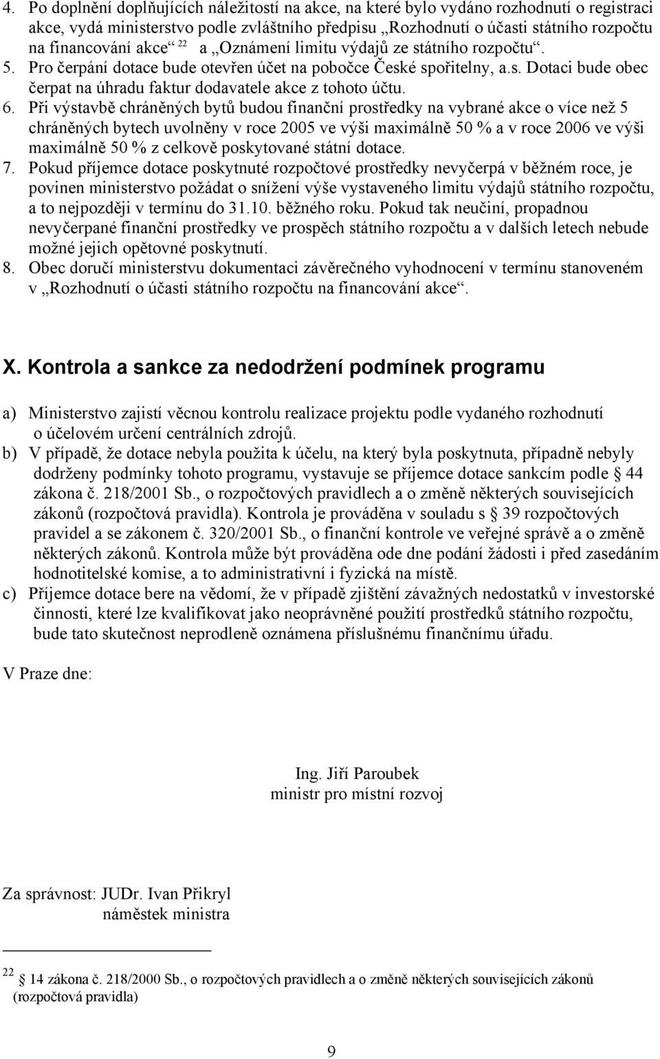 6. Při výstavbě chráněných bytů budou finanční prostředky na vybrané akce o více než 5 chráněných bytech uvolněny v roce 2005 ve výši maximálně 50 % a v roce 2006 ve výši maximálně 50 % z celkově