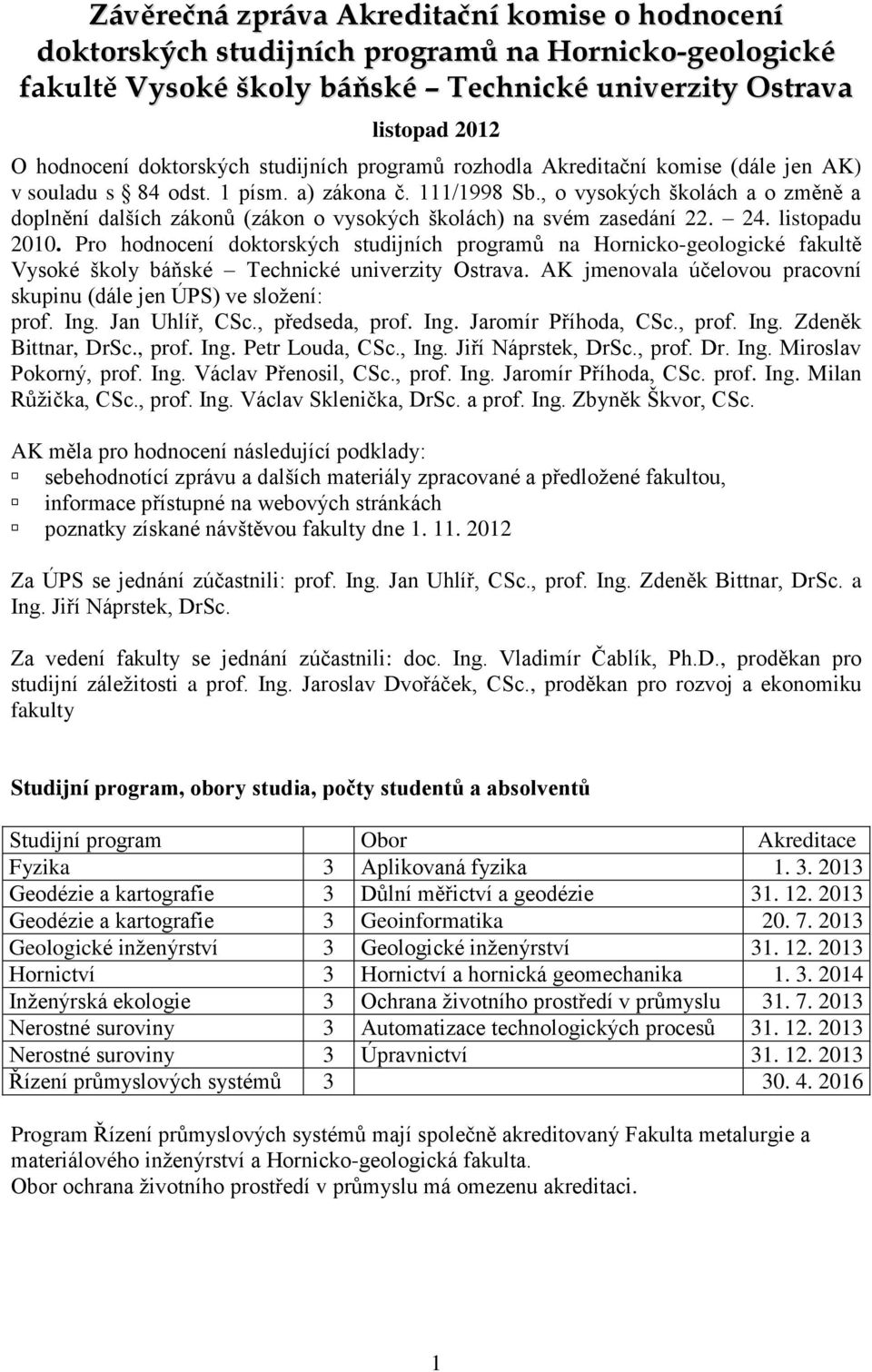 , o vysokých školách a o změně a doplnění dalších zákonů (zákon o vysokých školách) na svém zasedání 22. 24. listopadu 2010.