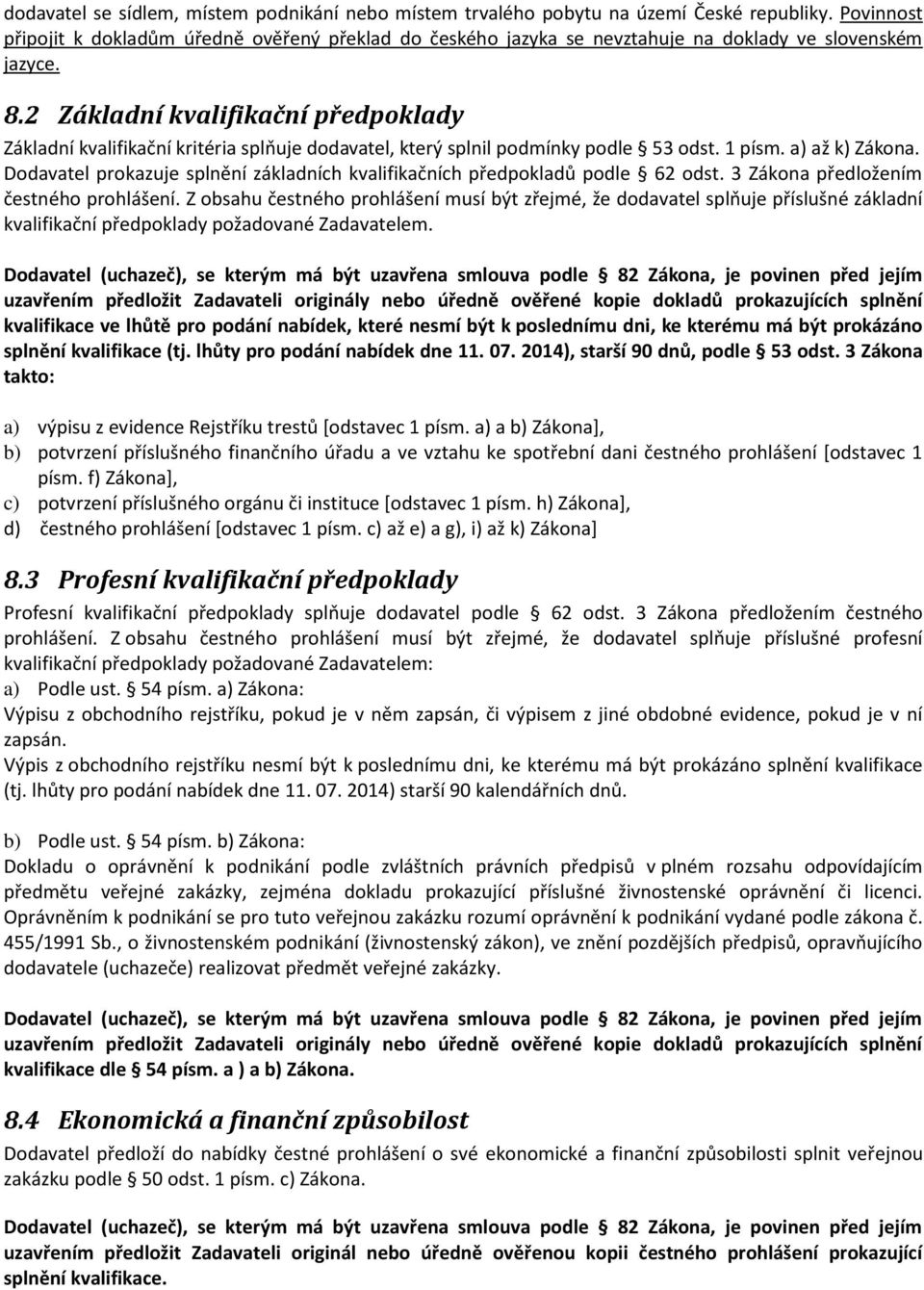 2 Základní kvalifikační předpoklady Základní kvalifikační kritéria splňuje dodavatel, který splnil podmínky podle 53 odst. 1 písm. a) až k) Zákona.