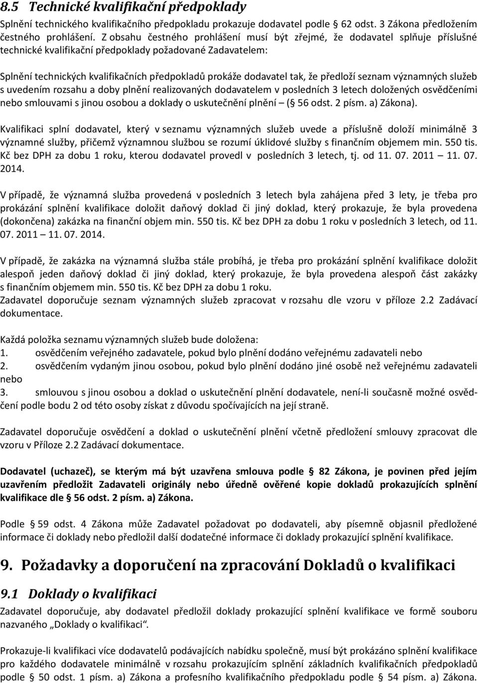 dodavatel tak, že předloží seznam významných služeb s uvedením rozsahu a doby plnění realizovaných dodavatelem v posledních 3 letech doložených osvědčeními nebo smlouvami s jinou osobou a doklady o