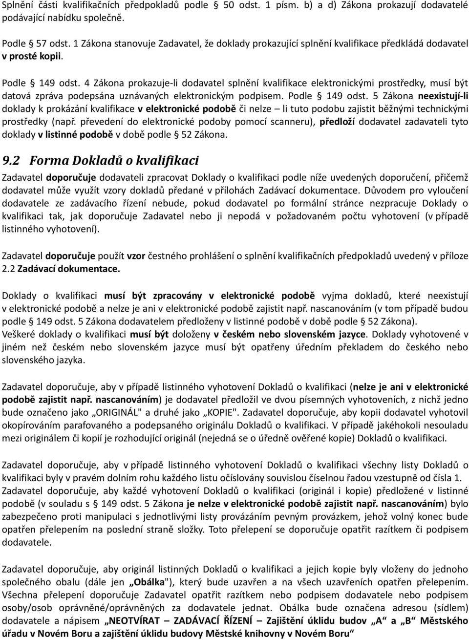 4 Zákona prokazuje-li dodavatel splnění kvalifikace elektronickými prostředky, musí být datová zpráva podepsána uznávaných elektronickým podpisem. Podle 149 odst.