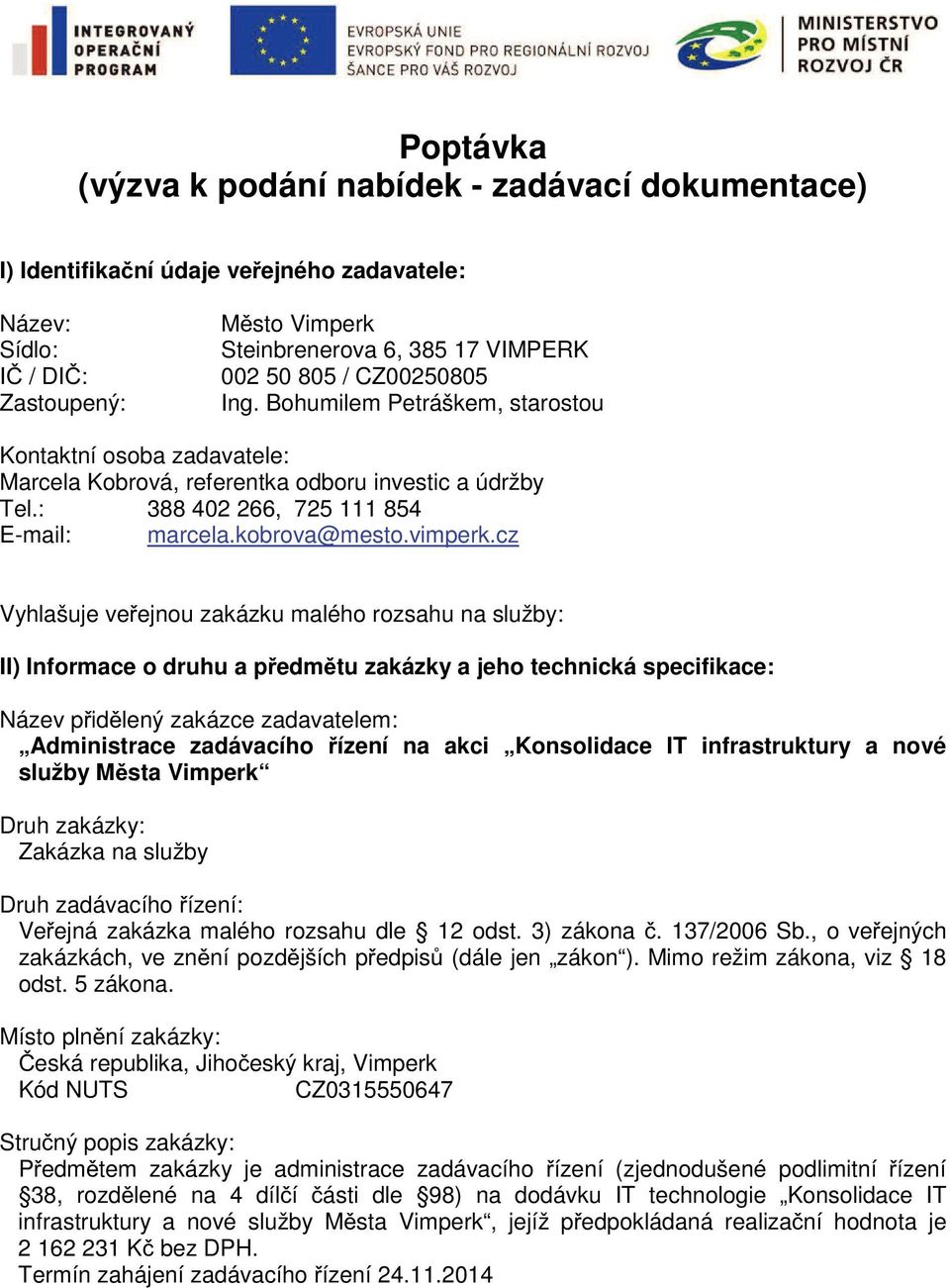 cz Vyhlašuje ve ejnou zakázku malého rozsahu na služby: II) Informace o druhu a p edm tu zakázky a jeho technická specifikace: Název p id lený zakázce zadavatelem: Administrace zadávacího ízení na