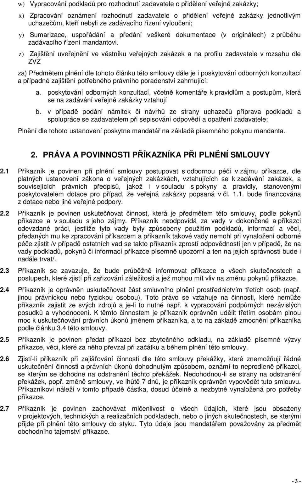 z) Zajišt ní uve ejn ní ve v stníku ve ejných zakázek a na profilu zadavatele v rozsahu dle ZVZ za) P edm tem pln ní dle tohoto lánku této smlouvy dále je i poskytování odborných konzultací a p