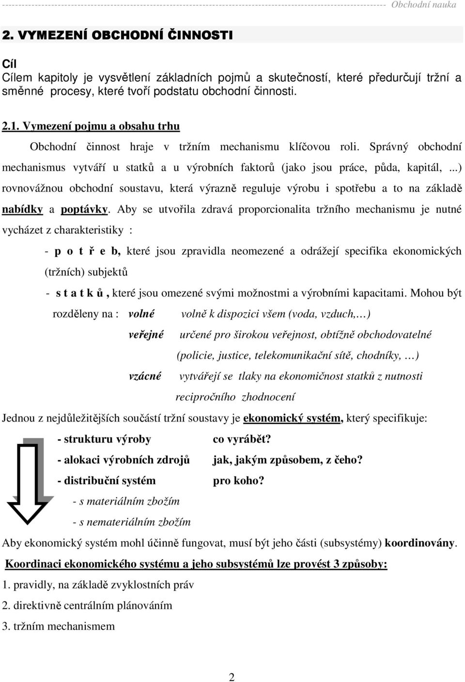 ..) rovnovážnou obchodní soustavu, která výrazně reguluje výrobu i spotřebu a to na základě nabídky a poptávky.