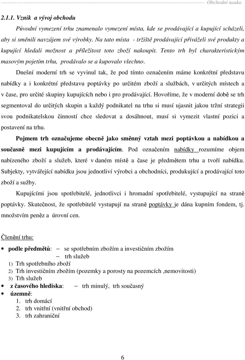 Tento trh byl charakteristickým masovým pojetím trhu, prodávalo se a kupovalo všechno.