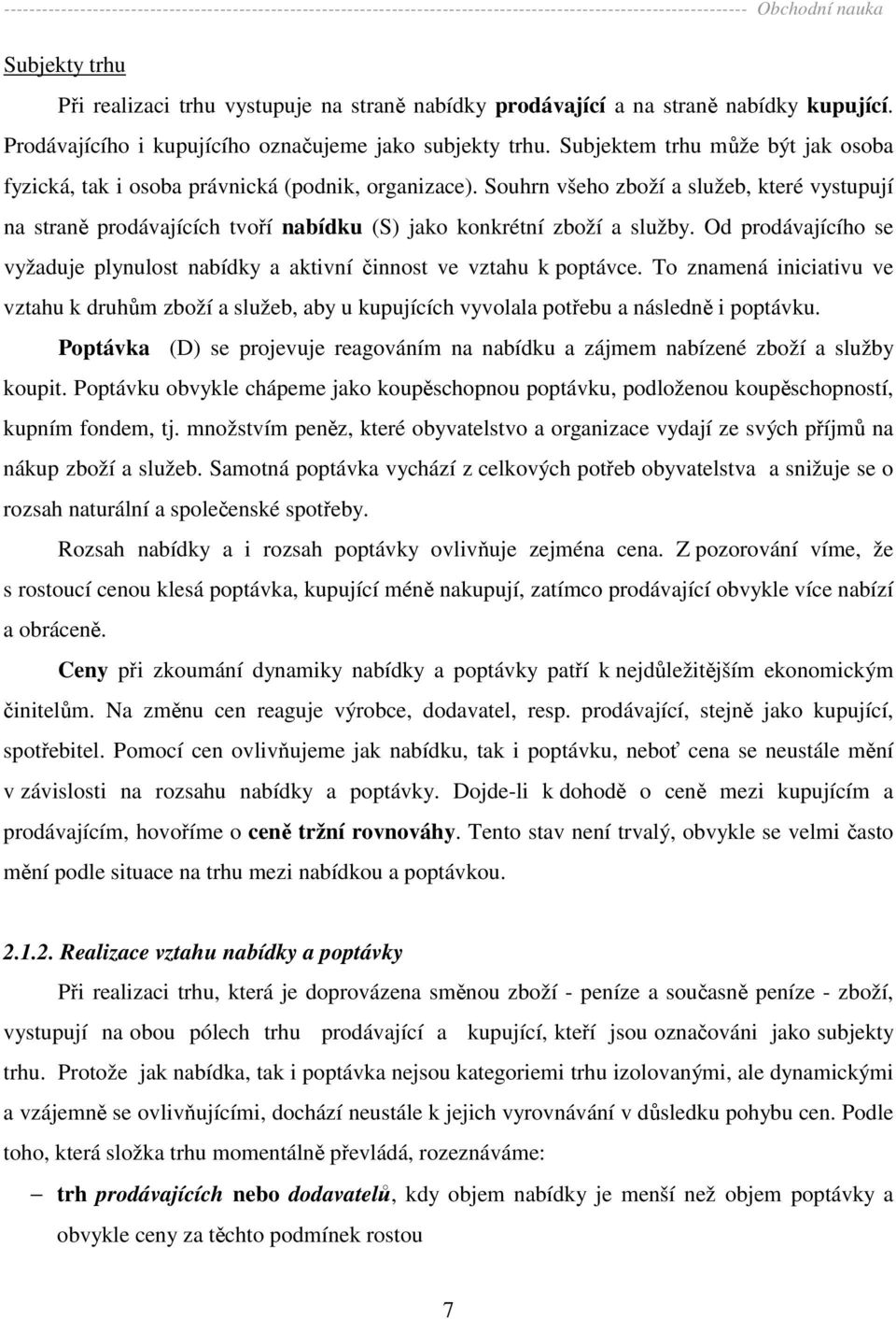 Souhrn všeho zboží a služeb, které vystupují na straně prodávajících tvoří nabídku (S) jako konkrétní zboží a služby.