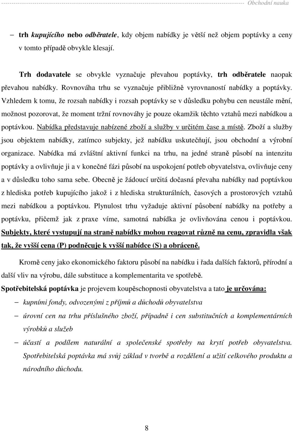 Vzhledem k tomu, že rozsah nabídky i rozsah poptávky se v důsledku pohybu cen neustále mění, možnost pozorovat, že moment tržní rovnováhy je pouze okamžik těchto vztahů mezi nabídkou a poptávkou.