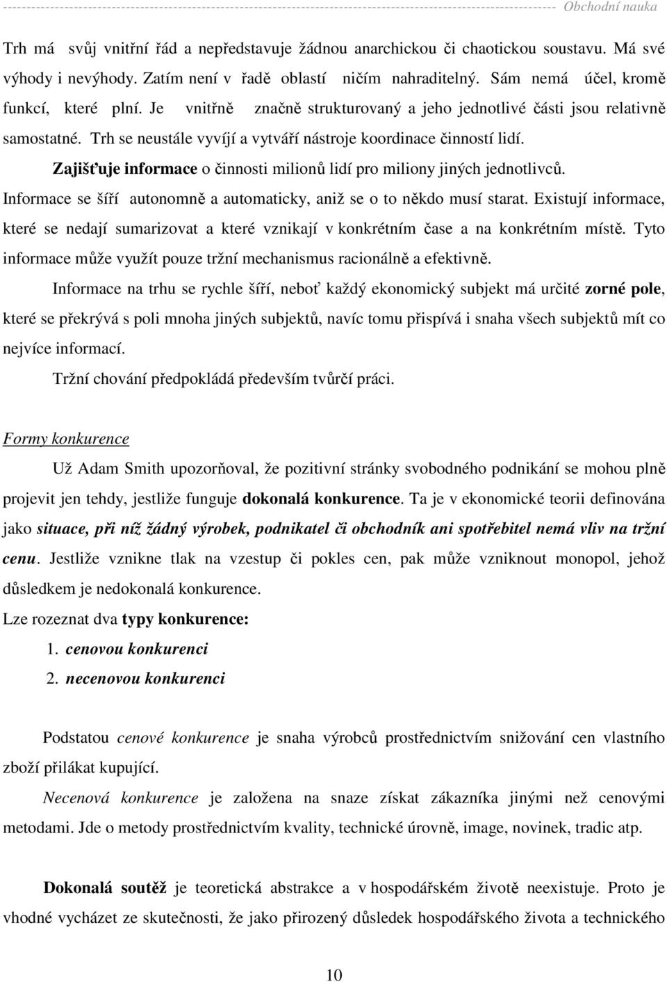 Zajišťuje informace o činnosti milionů lidí pro miliony jiných jednotlivců. Informace se šíří autonomně a automaticky, aniž se o to někdo musí starat.