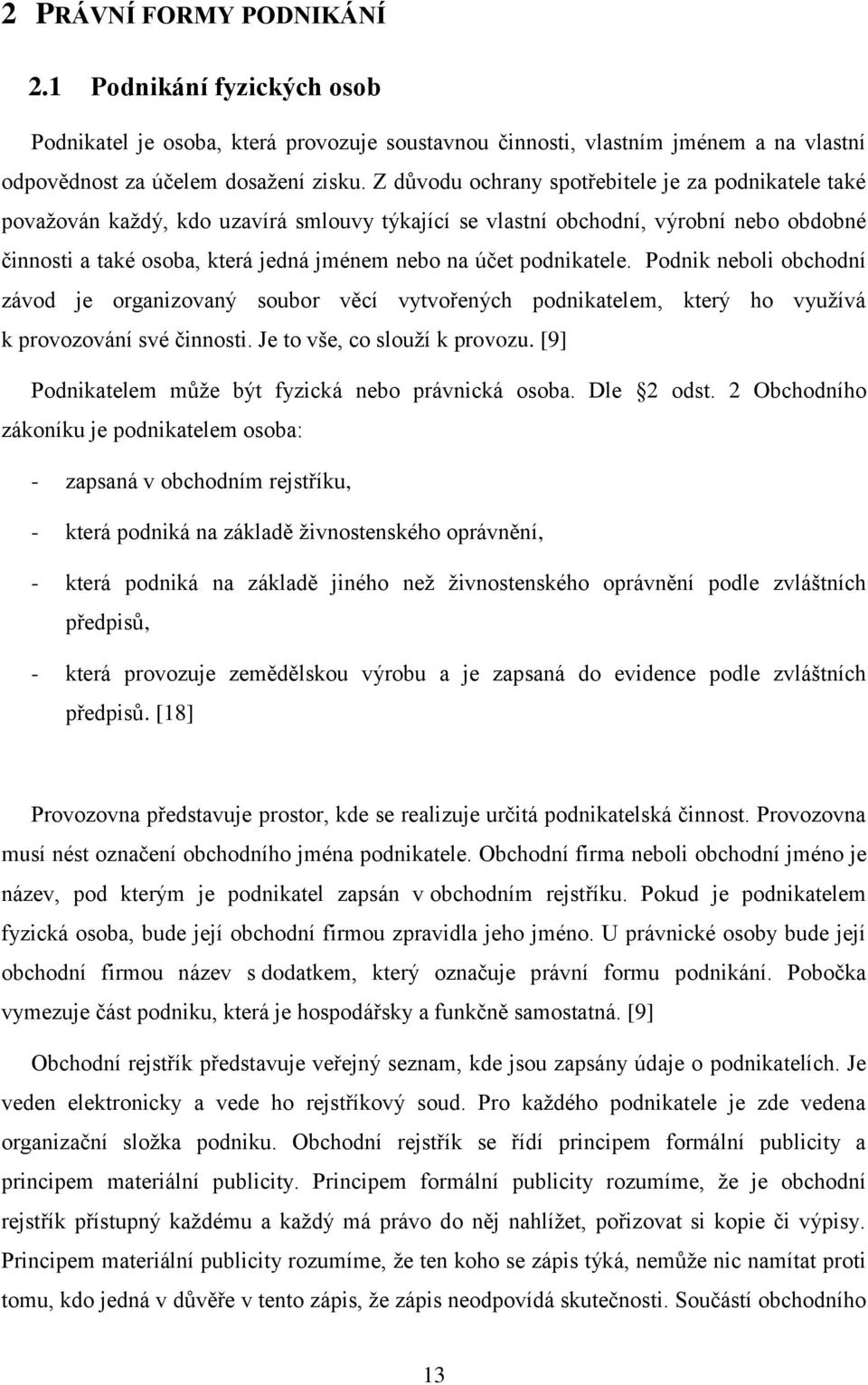 podnikatele. Podnik neboli obchodní závod je organizovaný soubor věcí vytvořených podnikatelem, který ho vyuţívá k provozování své činnosti. Je to vše, co slouţí k provozu.