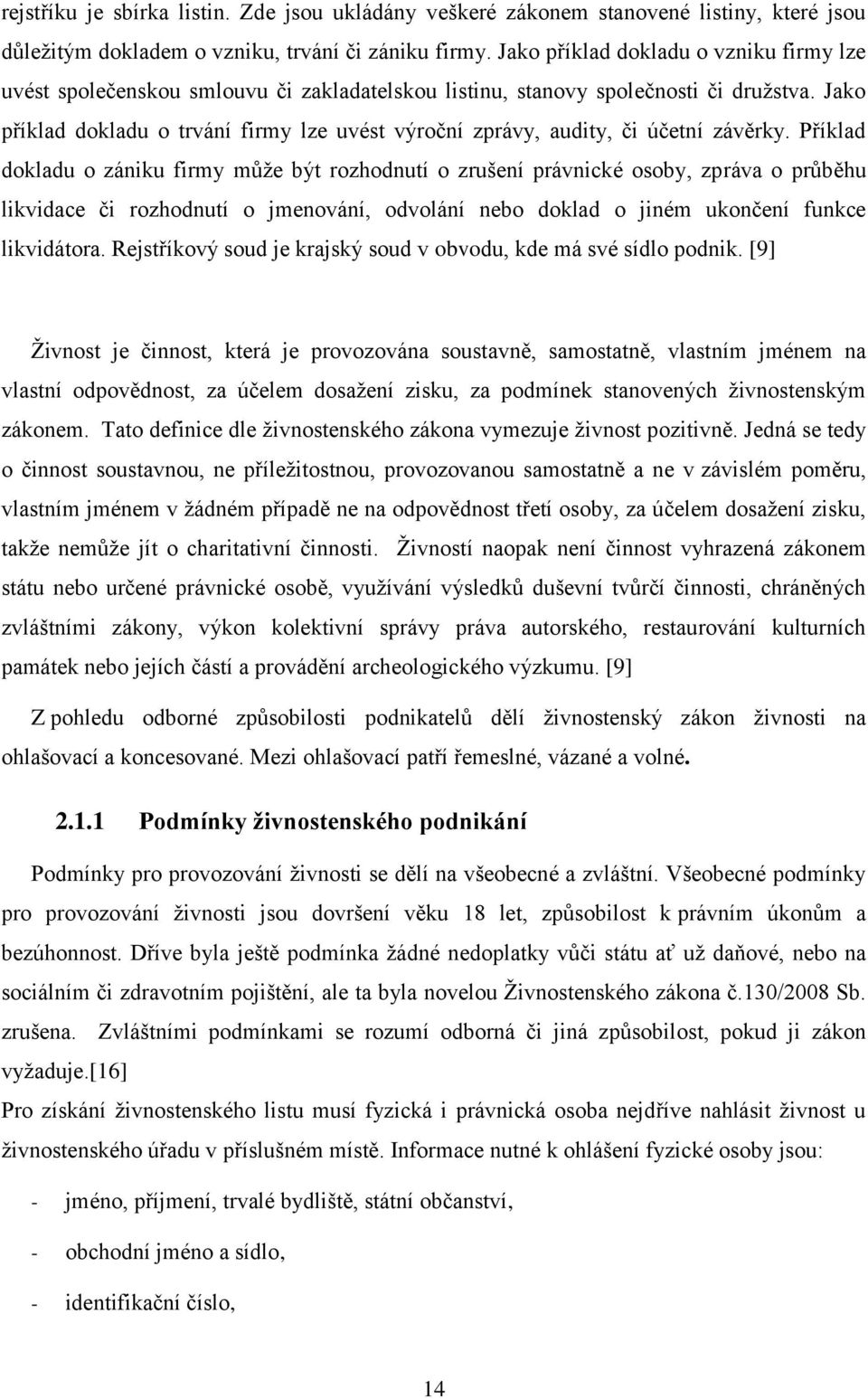 Jako příklad dokladu o trvání firmy lze uvést výroční zprávy, audity, či účetní závěrky.