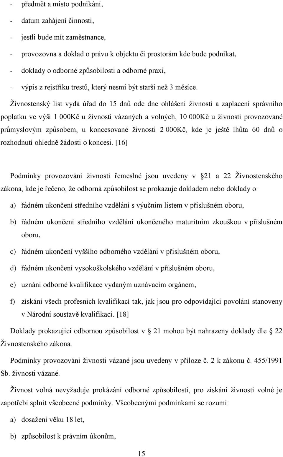 Ţivnostenský list vydá úřad do 15 dnů ode dne ohlášení ţivnosti a zaplacení správního poplatku ve výši 1 000Kč u ţivností vázaných a volných, 10 000Kč u ţivnosti provozované průmyslovým způsobem, u