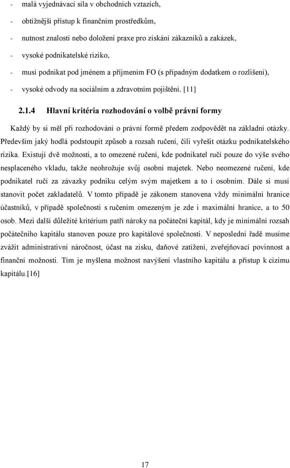 ] 2.1.4 Hlavní kritéria rozhodování o volbě právní formy Kaţdý by si měl při rozhodování o právní formě předem zodpovědět na základní otázky.