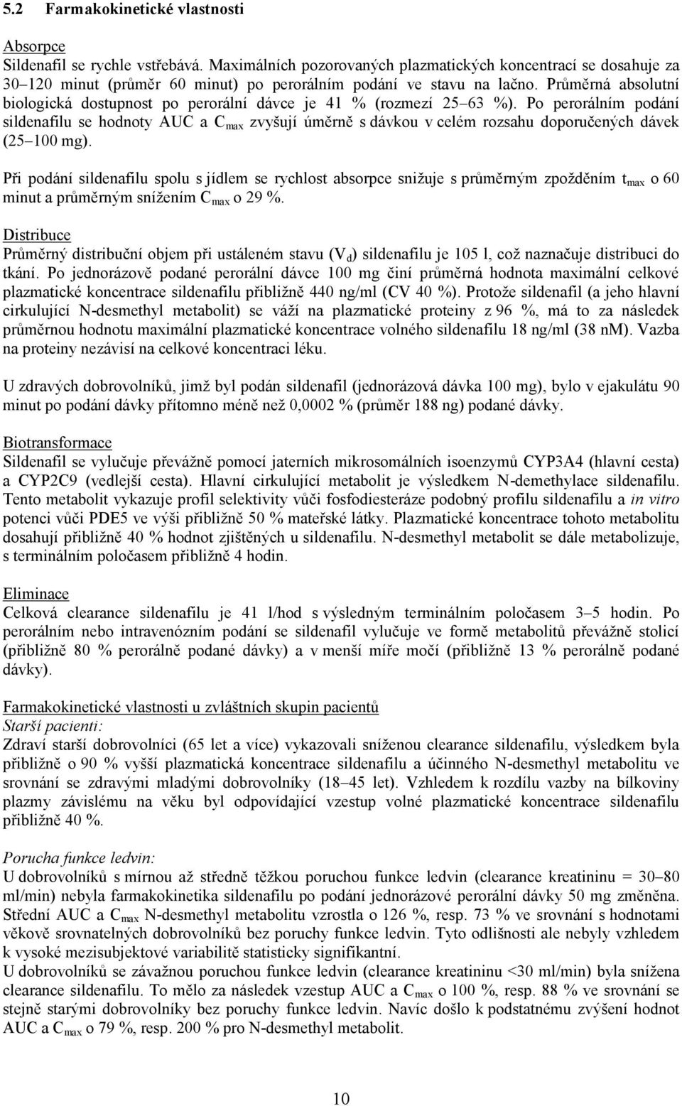 Průměrná absolutní biologická dostupnost po perorální dávce je 41 % (rozmezí 25 63 %).