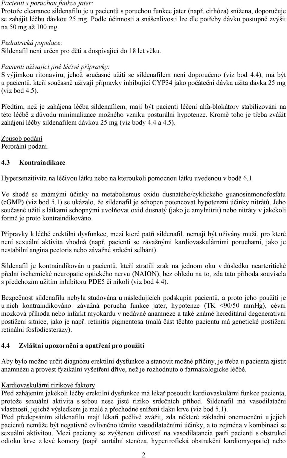 Pacienti užívající jiné léčivé přípravky: S výjimkou ritonaviru, jehož současné užití se sildenafilem není doporučeno (viz bod 4.