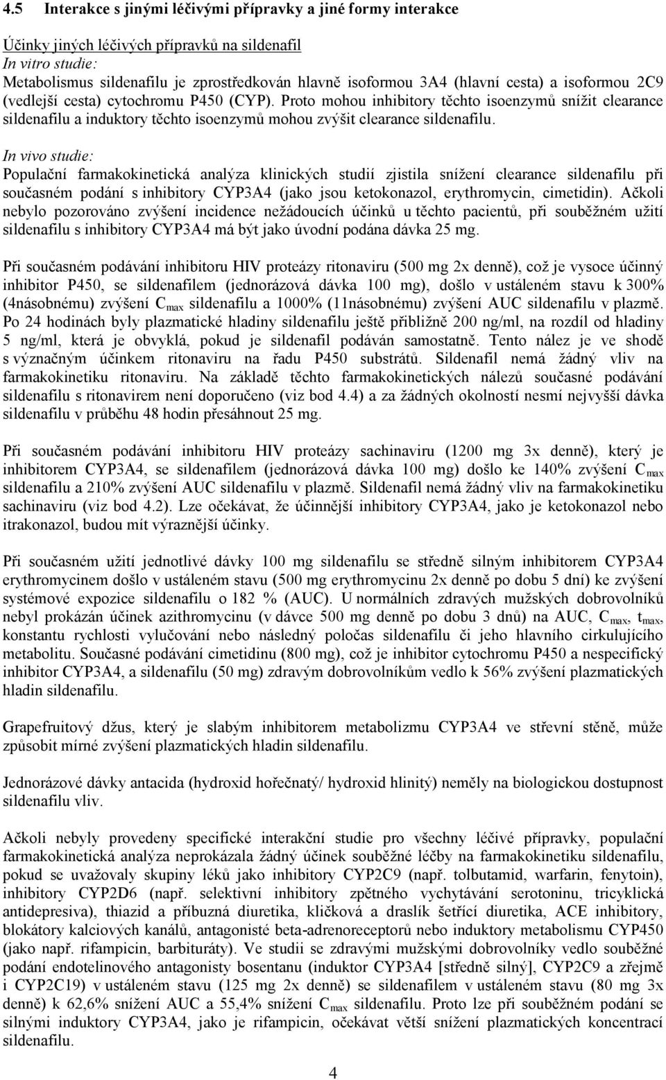 Proto mohou inhibitory těchto isoenzymů snížit clearance sildenafilu a induktory těchto isoenzymů mohou zvýšit clearance sildenafilu.