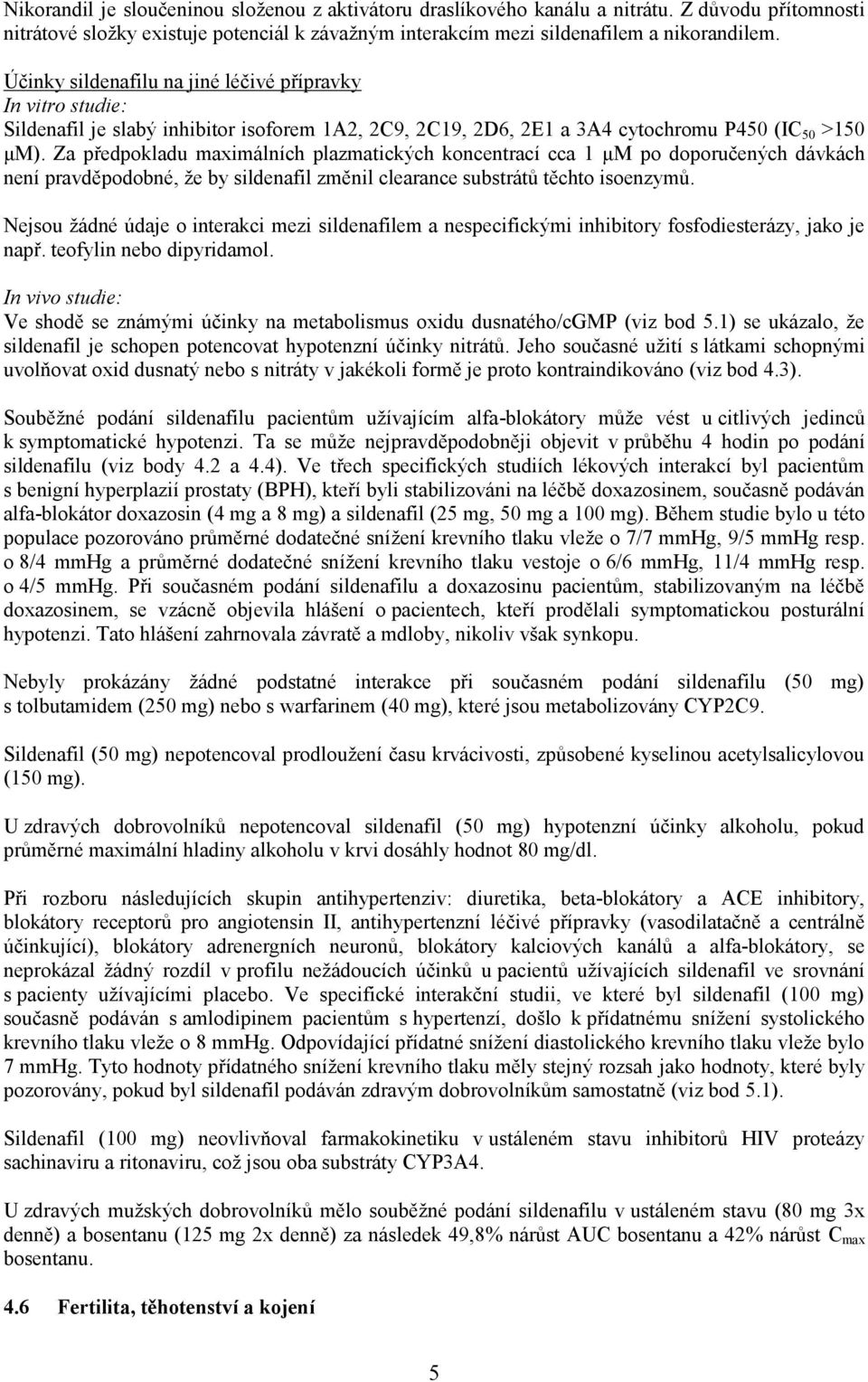 Za předpokladu maximálních plazmatických koncentrací cca 1 μm po doporučených dávkách není pravděpodobné, že by sildenafil změnil clearance substrátů těchto isoenzymů.