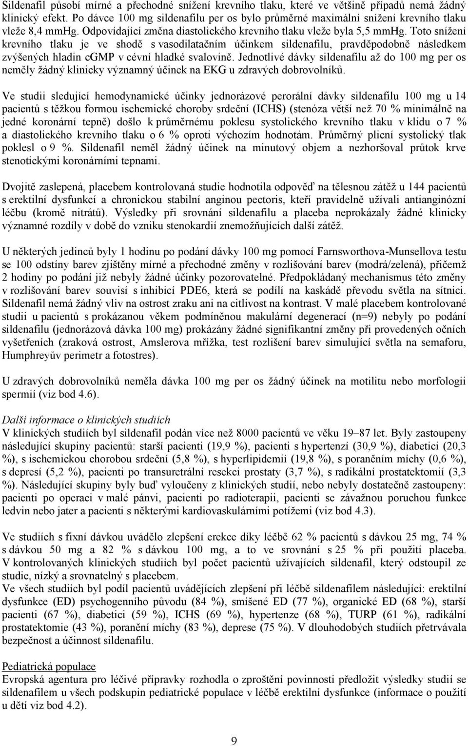 Toto snížení krevního tlaku je ve shodě s vasodilatačním účinkem sildenafilu, pravděpodobně následkem zvýšených hladin cgmp v cévní hladké svalovině.