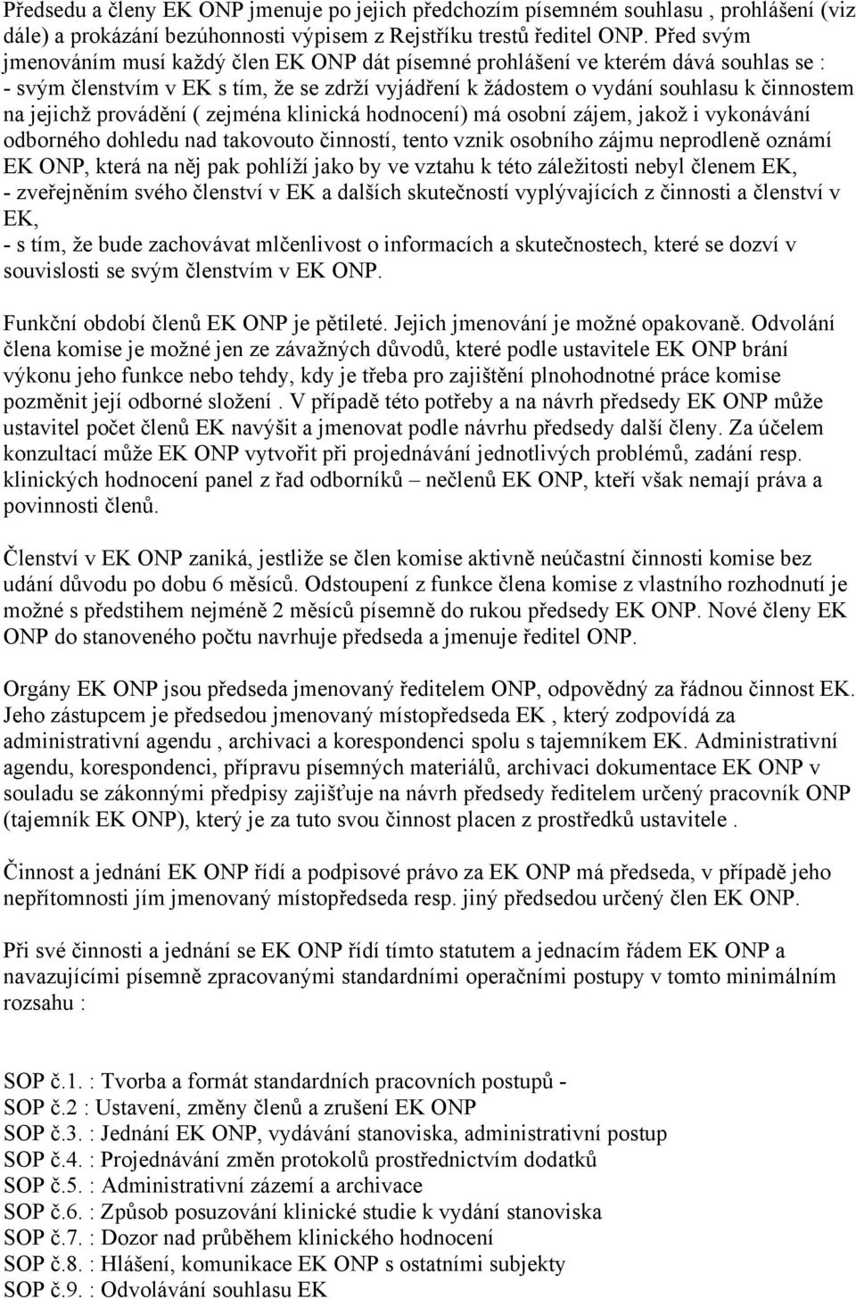 provádění ( zejména klinická hodnocení) má osobní zájem, jakož i vykonávání odborného dohledu nad takovouto činností, tento vznik osobního zájmu neprodleně oznámí EK ONP, která na něj pak pohlíží