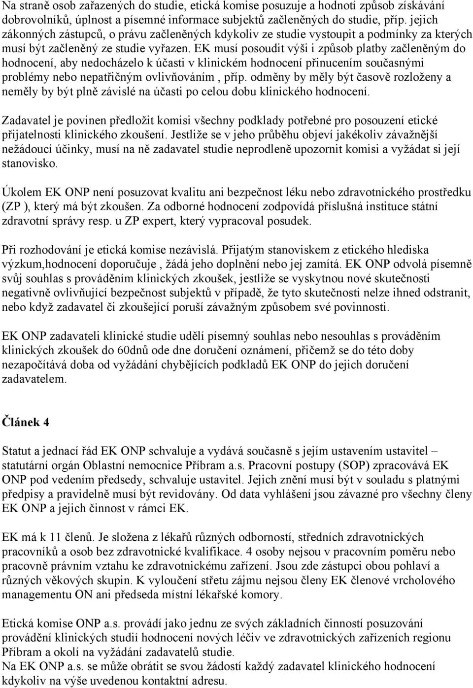 EK musí posoudit výši i způsob platby začleněným do hodnocení, aby nedocházelo k účasti v klinickém hodnocení přinucením současnými problémy nebo nepatřičným ovlivňováním, příp.