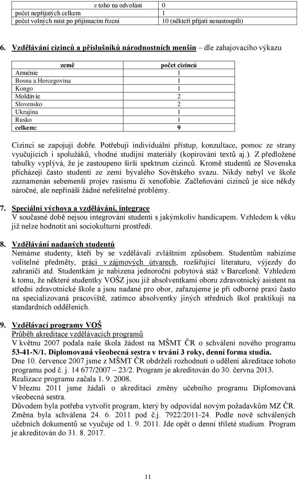 zapojují dobře. Potřebují individuální přístup, konzultace, pomoc ze strany vyučujících i spolužáků, vhodné studijní materiály (kopírování textů aj.).