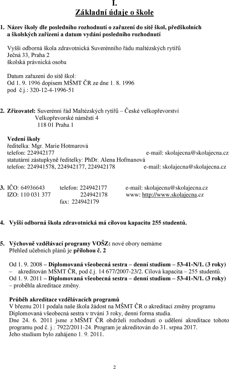 rytířů Ječná 33, Praha 2 školská právnická osoba Datum zařazení do sítě škol: Od 1. 9. 1996 dopisem MŠMT ČR ze dne 1. 8. 1996 pod č.j.: 320-12-4-1996-51 2.