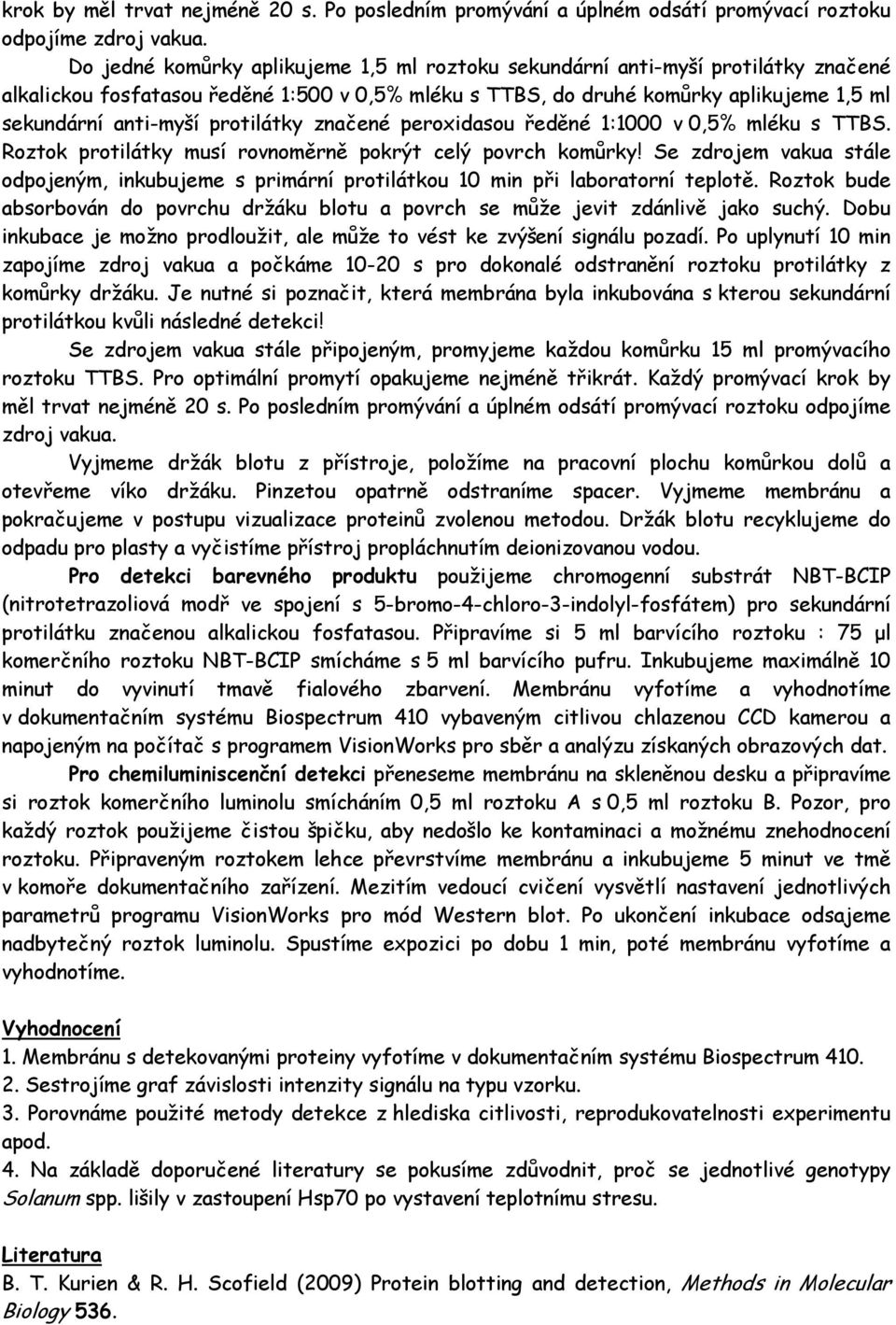 protilátky značené peroxidasou ředěné 1:1000 v 0,5% mléku s TTBS. Roztok protilátky musí rovnoměrně pokrýt celý povrch komůrky!